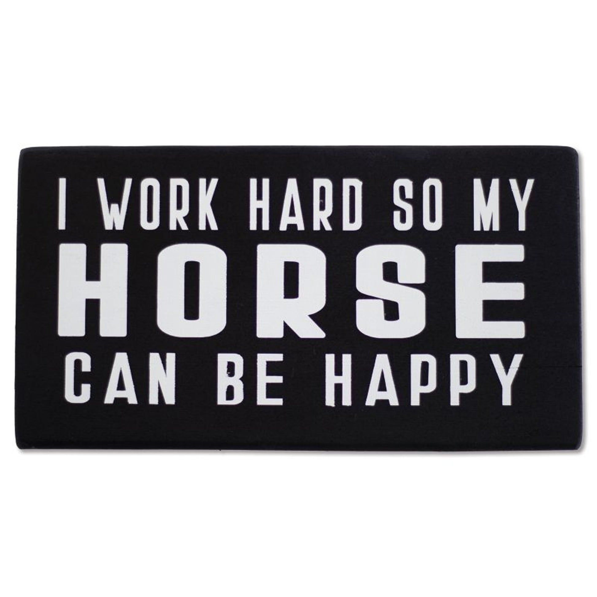 I Work Hard So My Horse Can Be Happy Shelf Sitter
